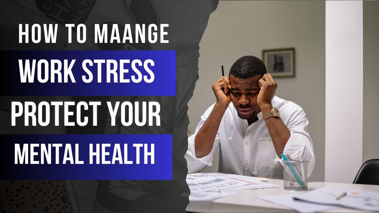 How to Manage Work Stress and Protect Your Mental Health